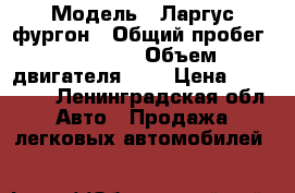  › Модель ­ Ларгус фургон › Общий пробег ­ 10 000 › Объем двигателя ­ 2 › Цена ­ 490 000 - Ленинградская обл. Авто » Продажа легковых автомобилей   